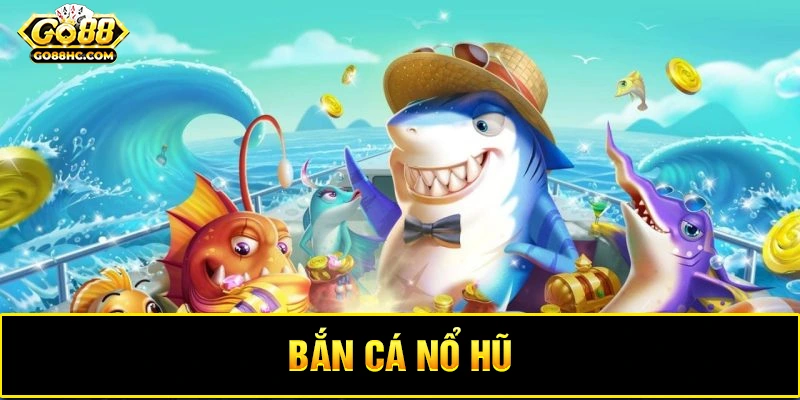Game bắn cá nổ hũ với vũ khí nâng cấp và cá VIP