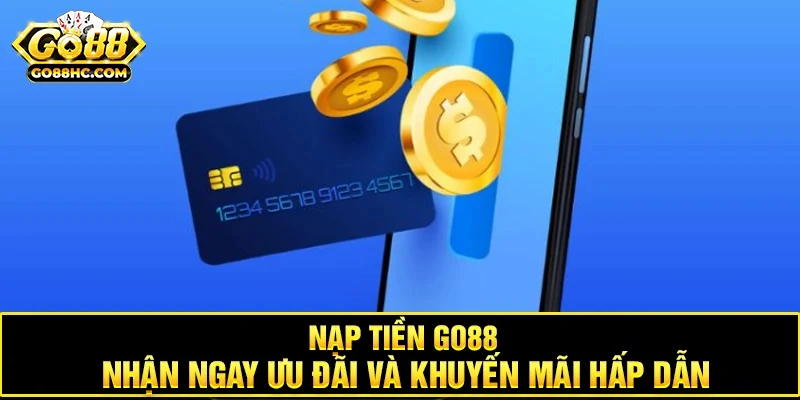 Những lưu ý cơ bản mà bạn cần biết khi nạp tiền Go88